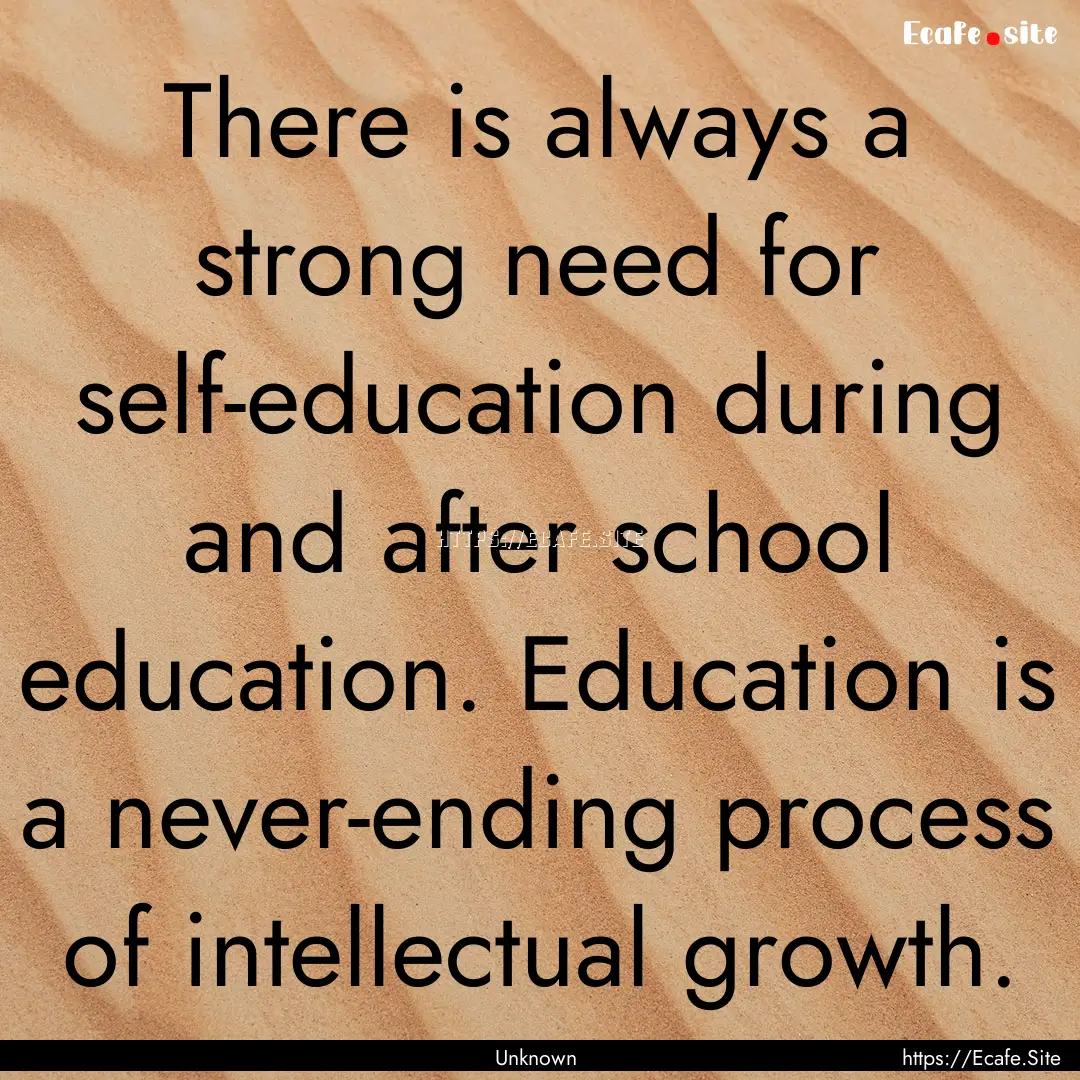 There is always a strong need for self-education.... : Quote by Unknown