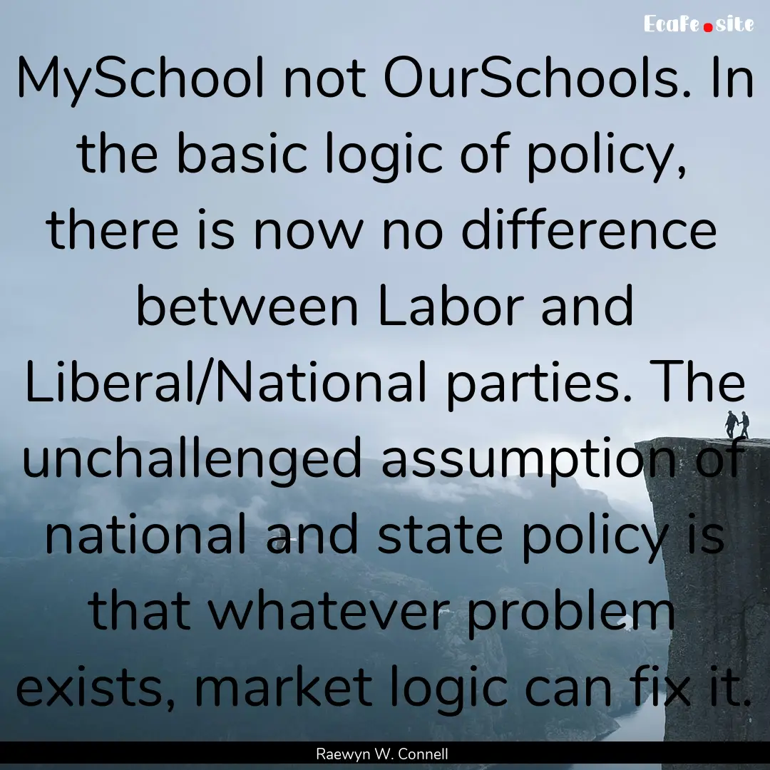 MySchool not OurSchools. In the basic logic.... : Quote by Raewyn W. Connell