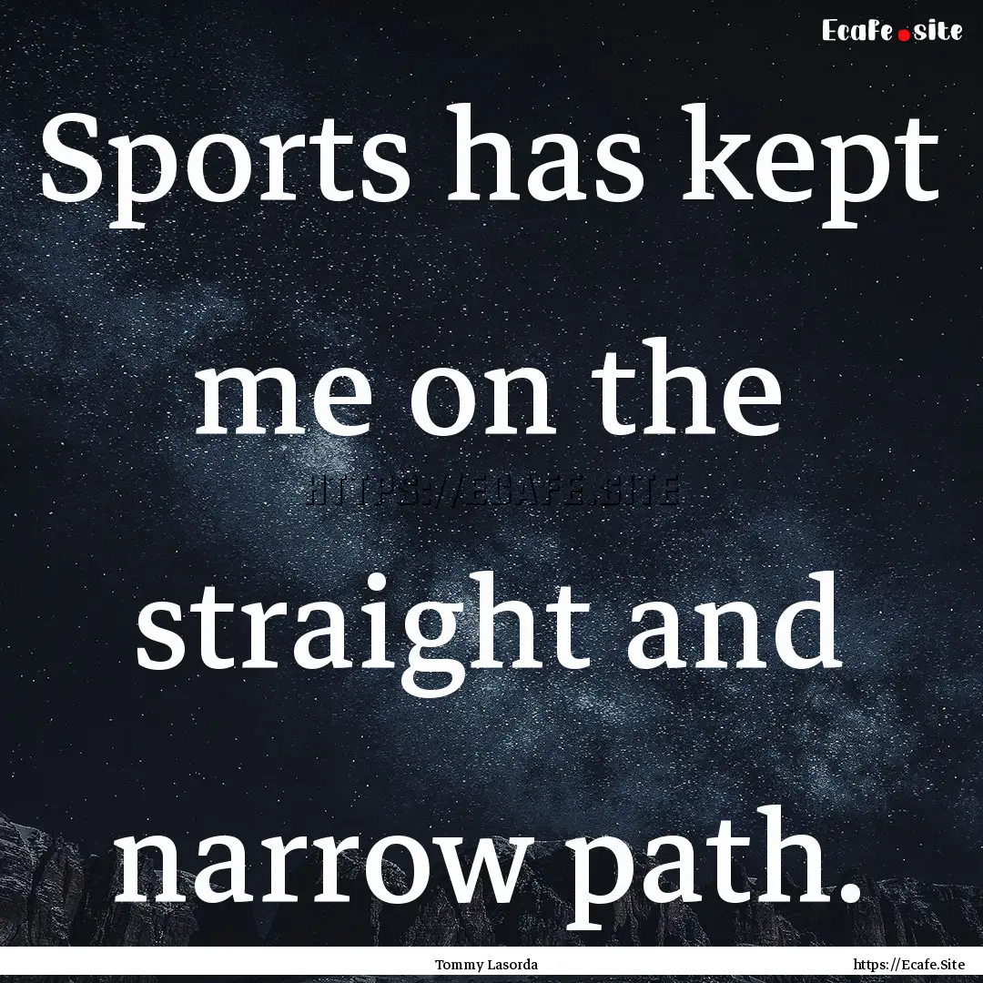 Sports has kept me on the straight and narrow.... : Quote by Tommy Lasorda