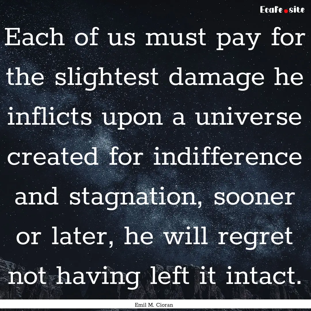 Each of us must pay for the slightest damage.... : Quote by Emil M. Cioran