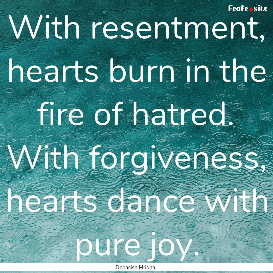 With resentment, hearts burn in the fire.... : Quote by Debasish Mridha