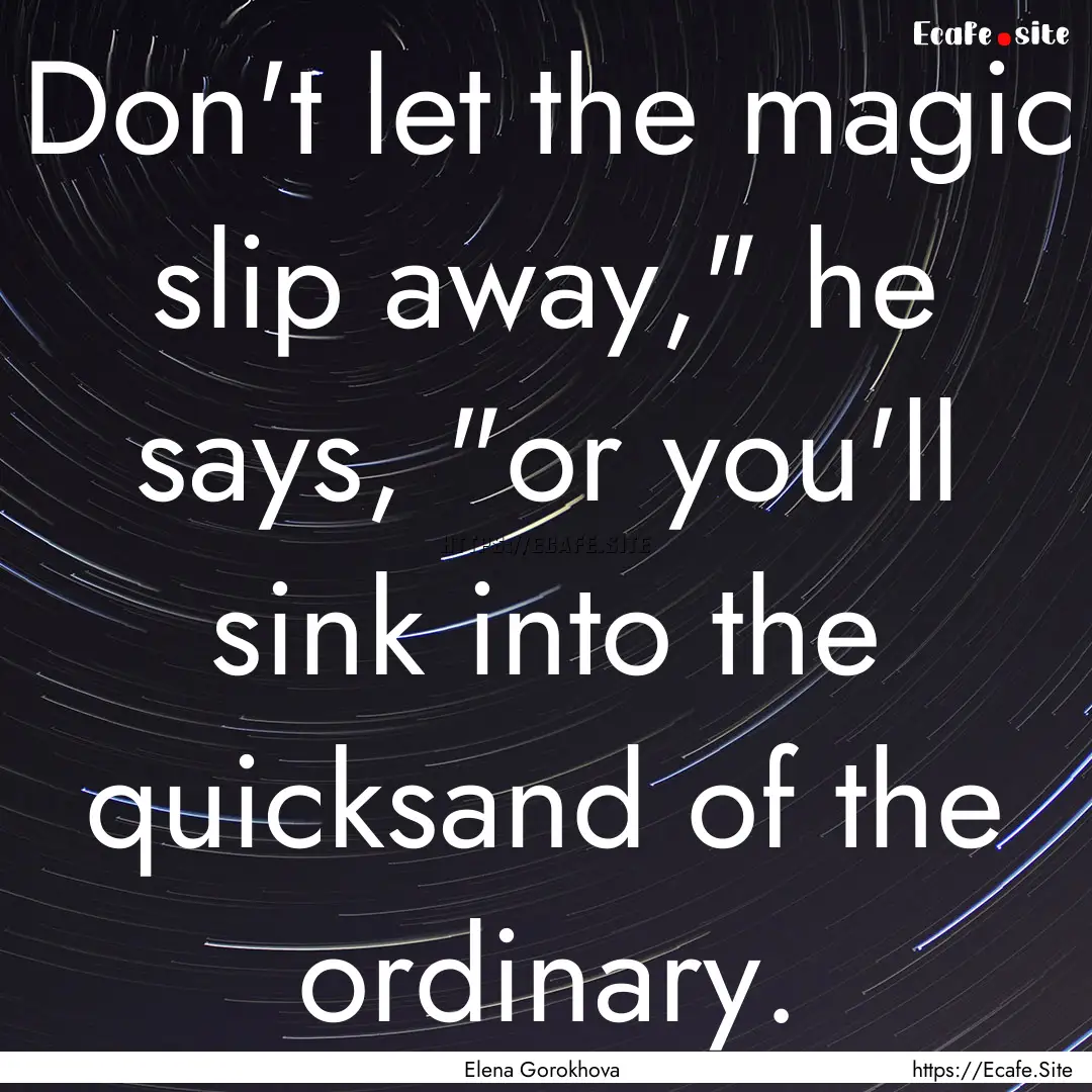 Don't let the magic slip away,