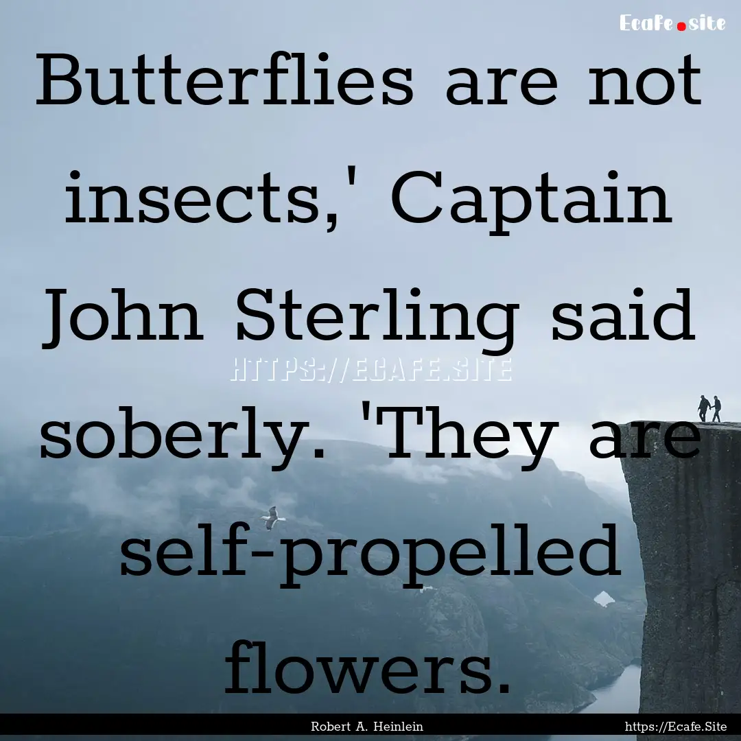 Butterflies are not insects,' Captain John.... : Quote by Robert A. Heinlein