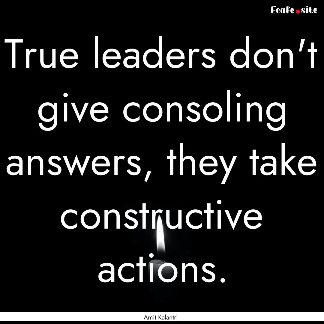 True leaders don't give consoling answers,.... : Quote by Amit Kalantri