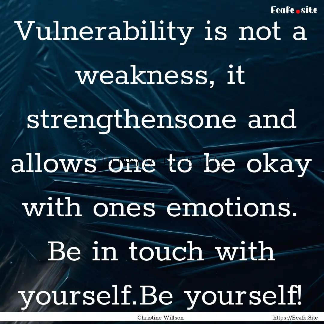 Vulnerability is not a weakness, it strengthensone.... : Quote by Christine Willson