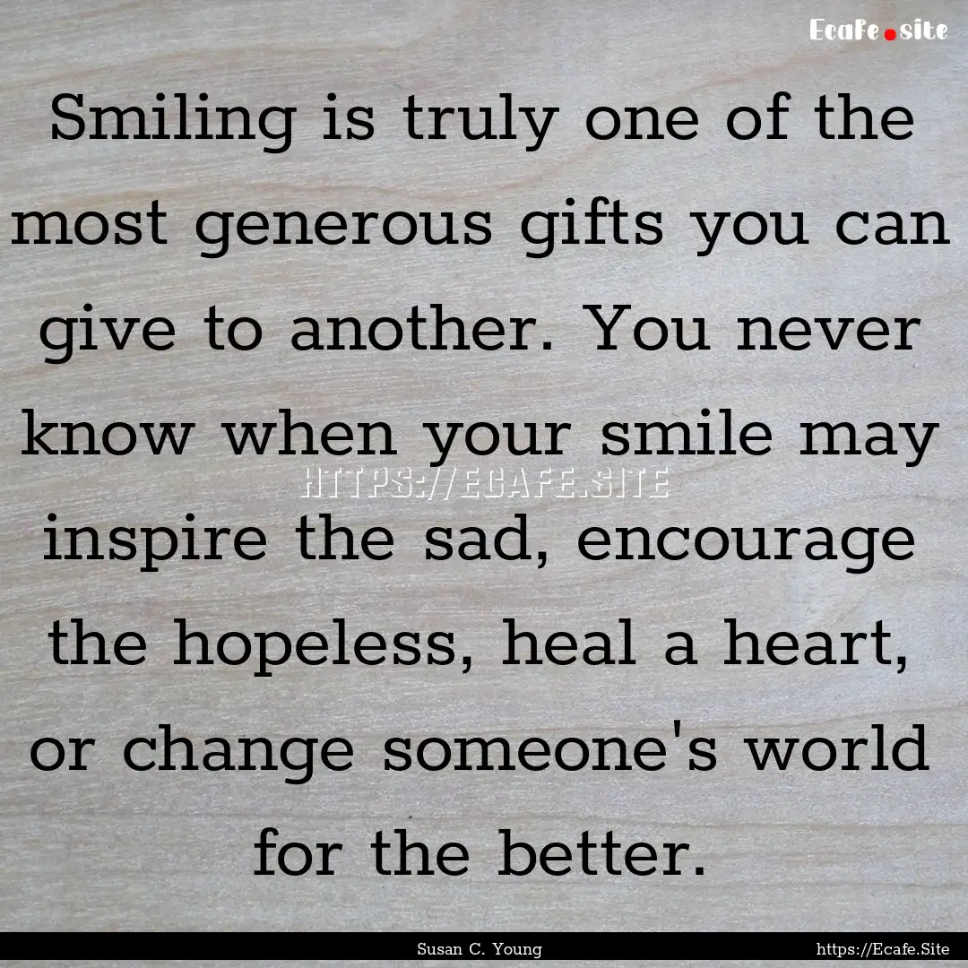 Smiling is truly one of the most generous.... : Quote by Susan C. Young