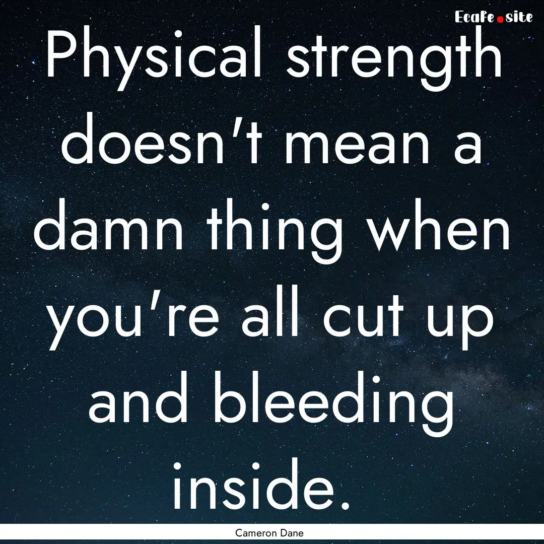 Physical strength doesn't mean a damn thing.... : Quote by Cameron Dane