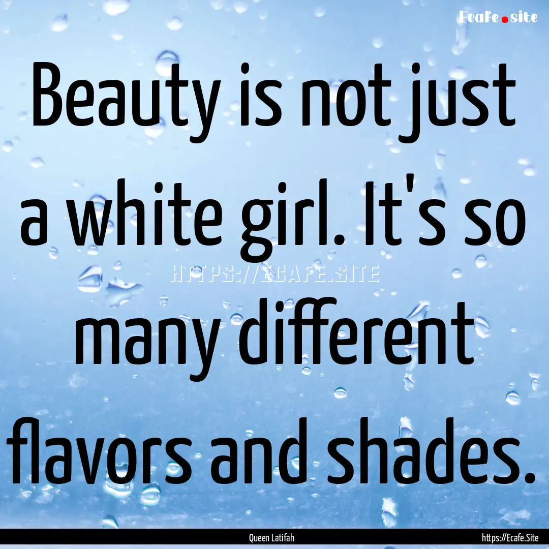 Beauty is not just a white girl. It's so.... : Quote by Queen Latifah