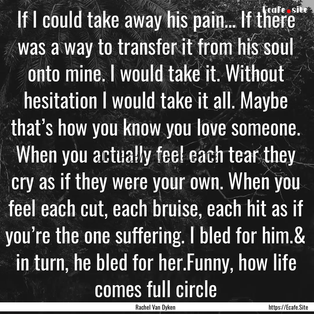 If I could take away his pain… If there.... : Quote by Rachel Van Dyken