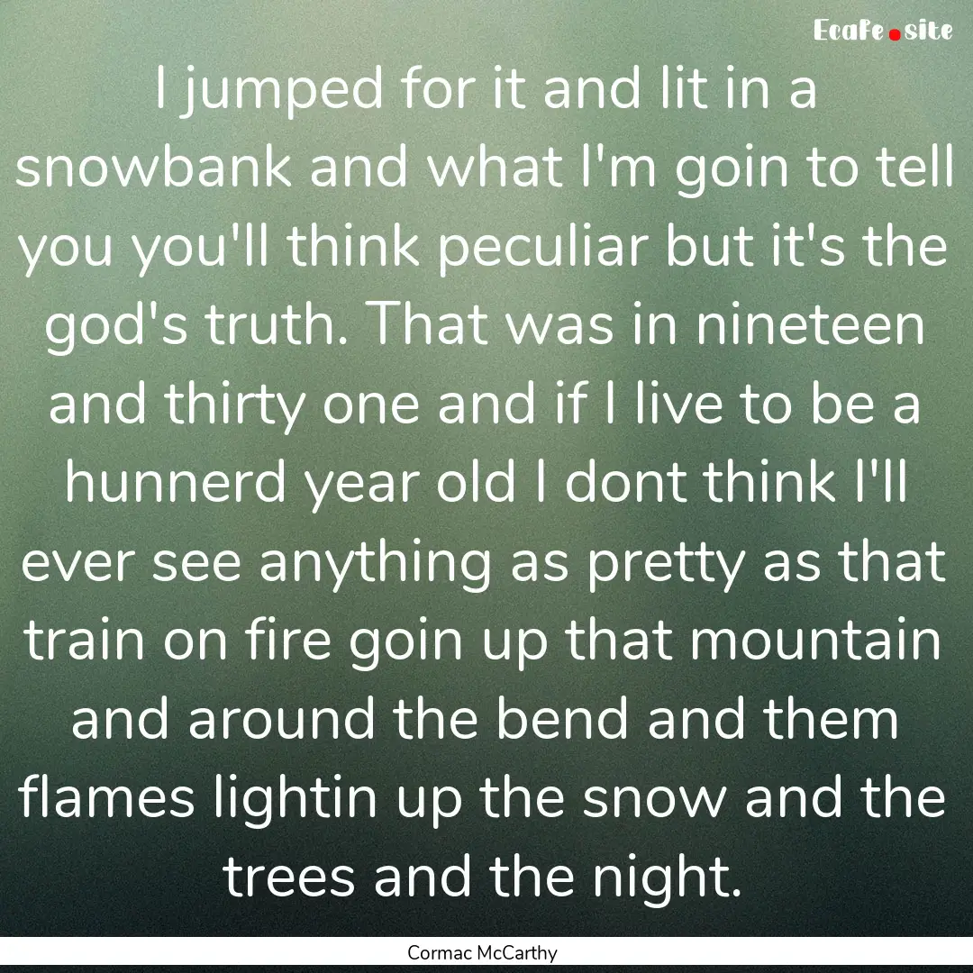 I jumped for it and lit in a snowbank and.... : Quote by Cormac McCarthy