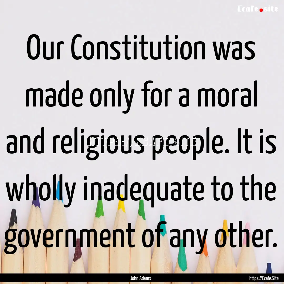 Our Constitution was made only for a moral.... : Quote by John Adams