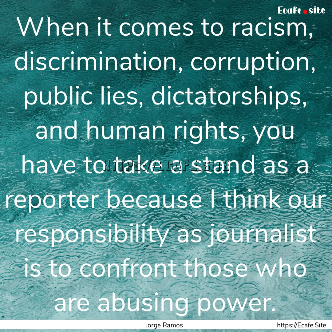 When it comes to racism, discrimination,.... : Quote by Jorge Ramos