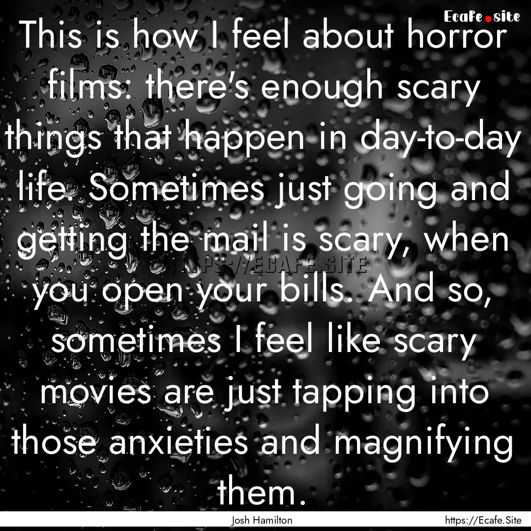 This is how I feel about horror films: there's.... : Quote by Josh Hamilton