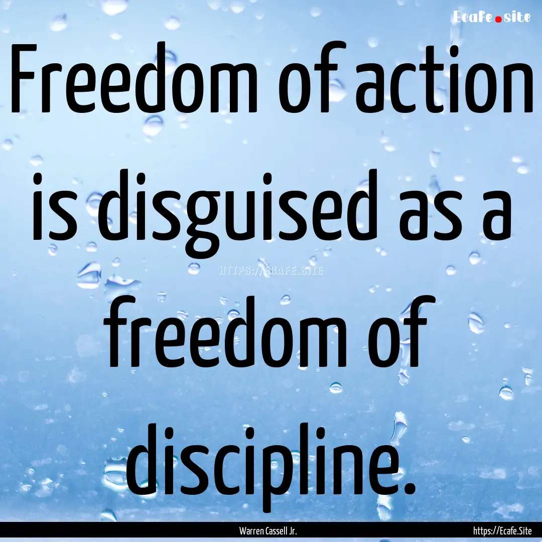 Freedom of action is disguised as a freedom.... : Quote by Warren Cassell Jr.