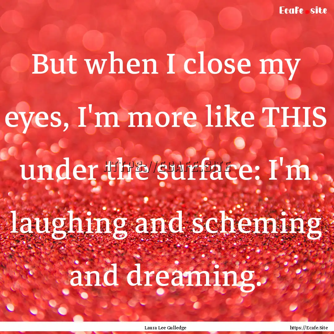 But when I close my eyes, I'm more like THIS.... : Quote by Laura Lee Gulledge