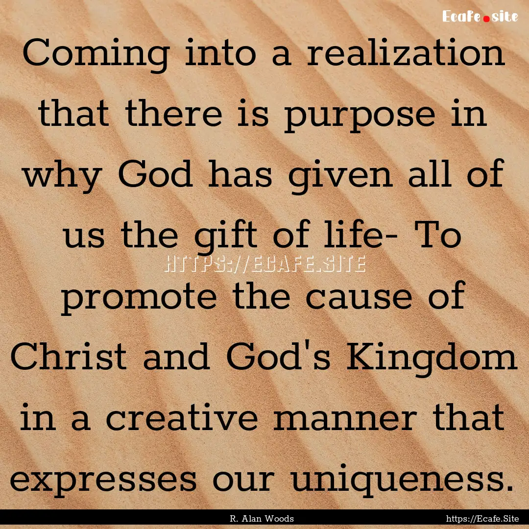 Coming into a realization that there is purpose.... : Quote by R. Alan Woods