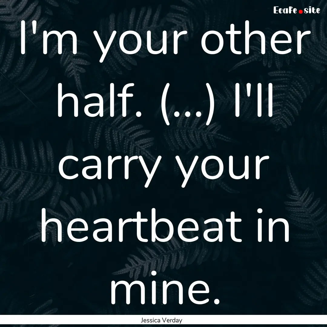 I'm your other half. (...) I'll carry your.... : Quote by Jessica Verday