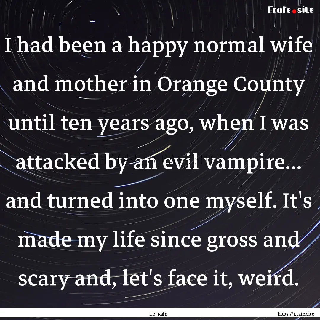 I had been a happy normal wife and mother.... : Quote by J.R. Rain