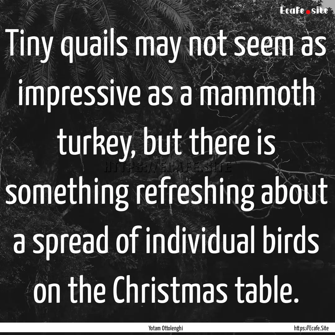 Tiny quails may not seem as impressive as.... : Quote by Yotam Ottolenghi