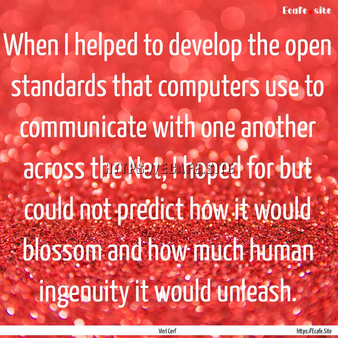 When I helped to develop the open standards.... : Quote by Vint Cerf