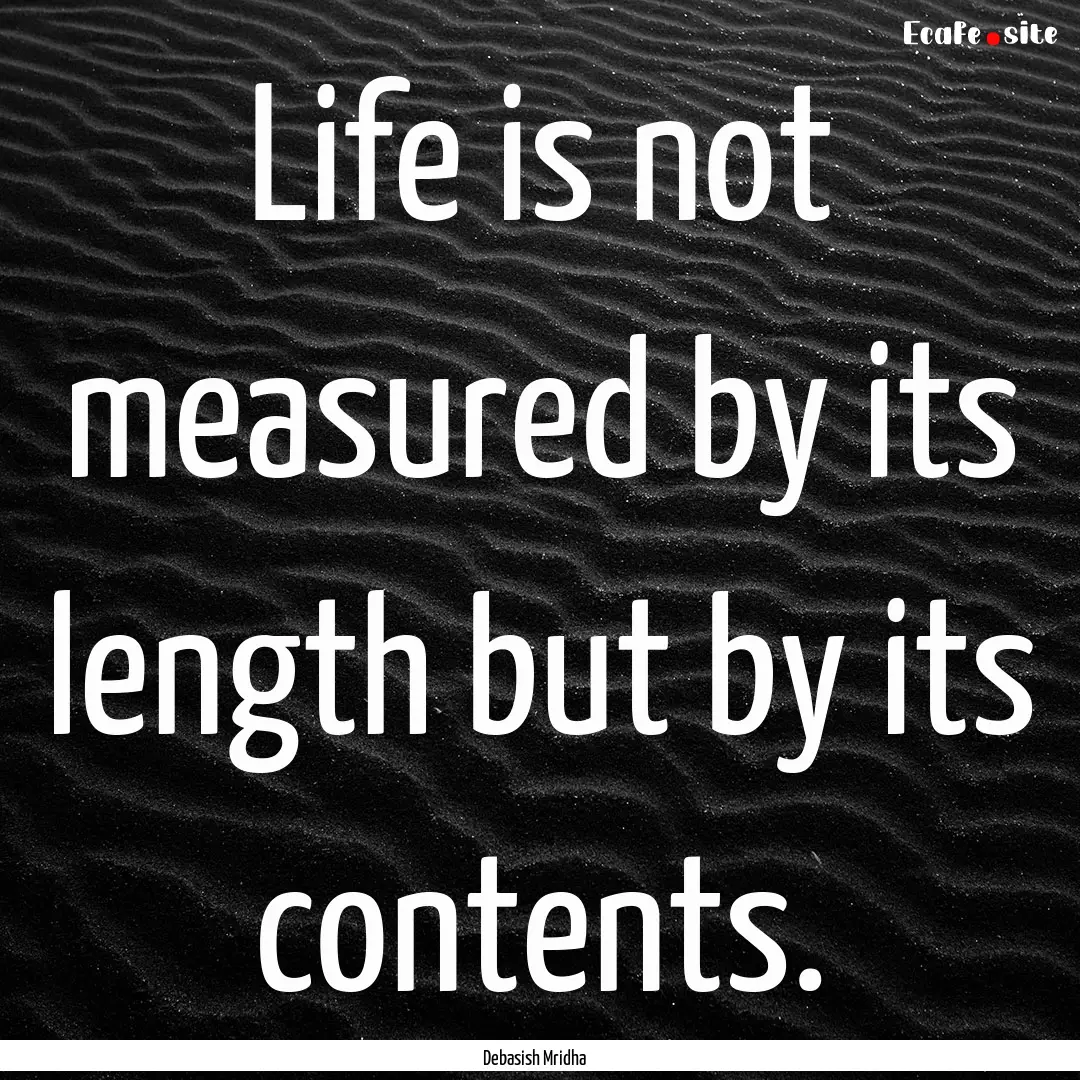 Life is not measured by its length but by.... : Quote by Debasish Mridha