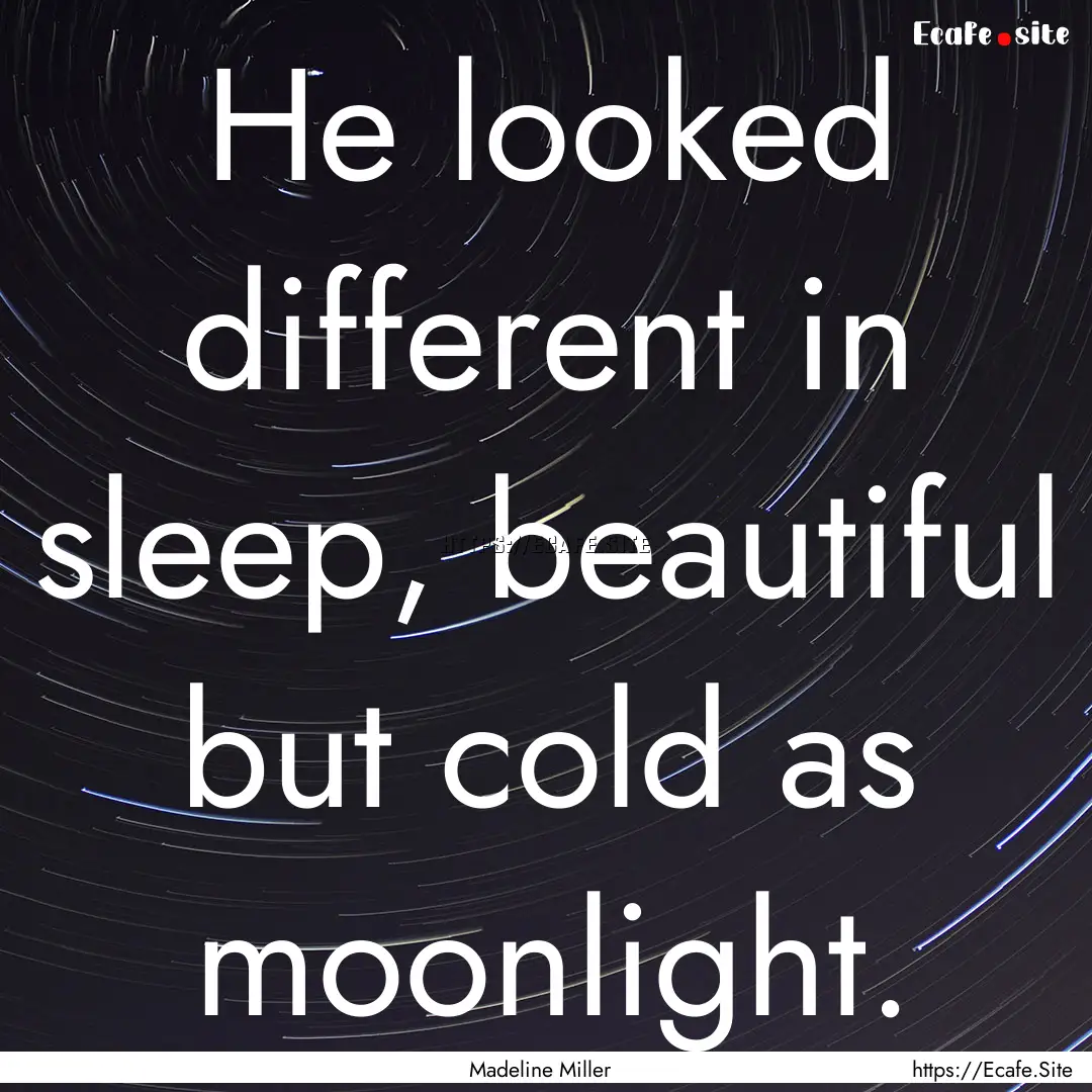 He looked different in sleep, beautiful but.... : Quote by Madeline Miller