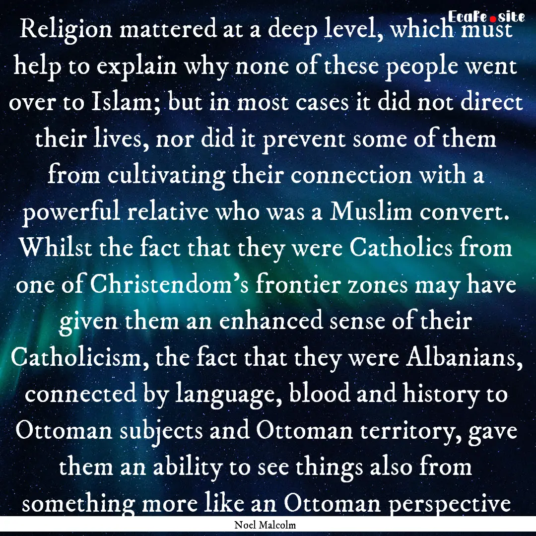 Religion mattered at a deep level, which.... : Quote by Noel Malcolm