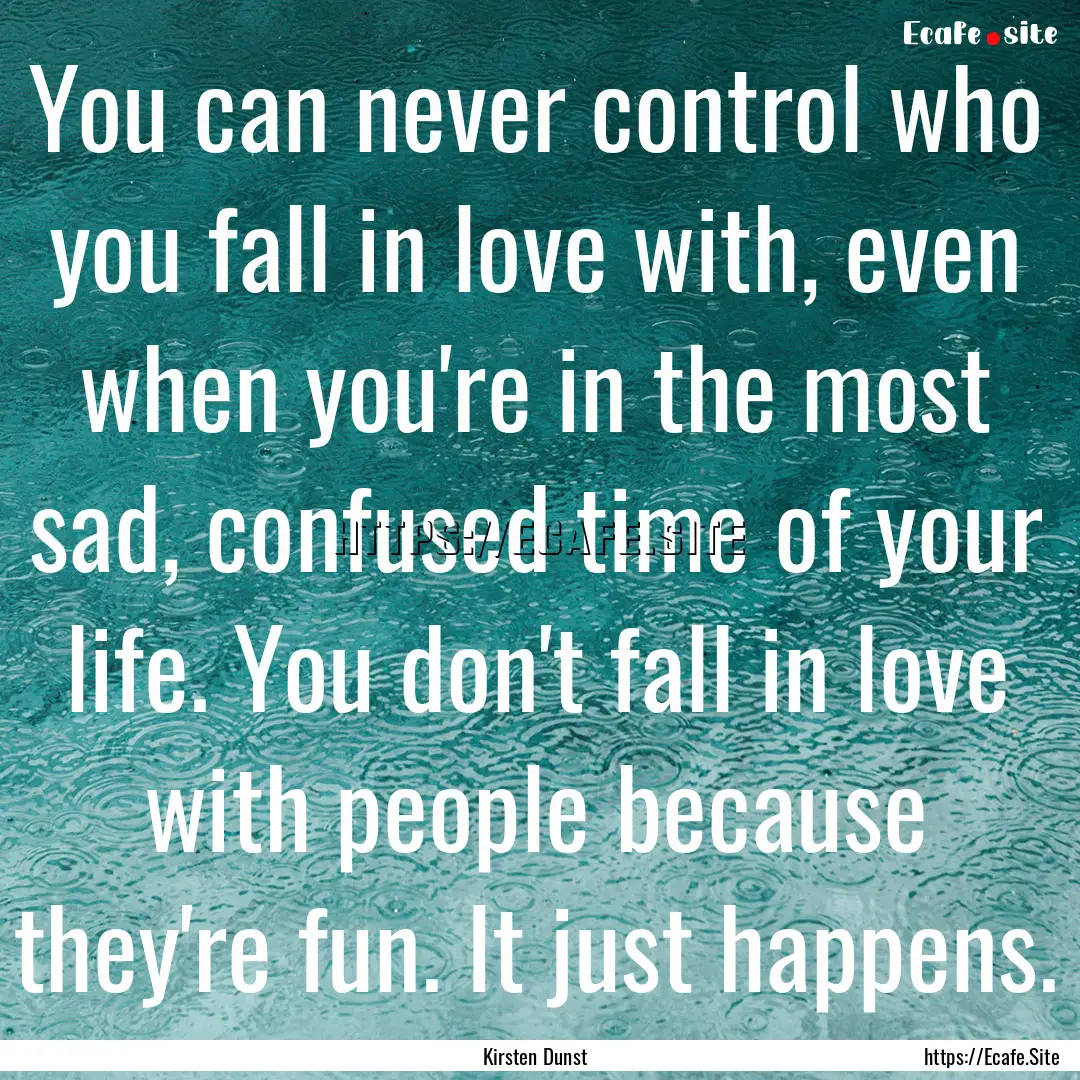 You can never control who you fall in love.... : Quote by Kirsten Dunst