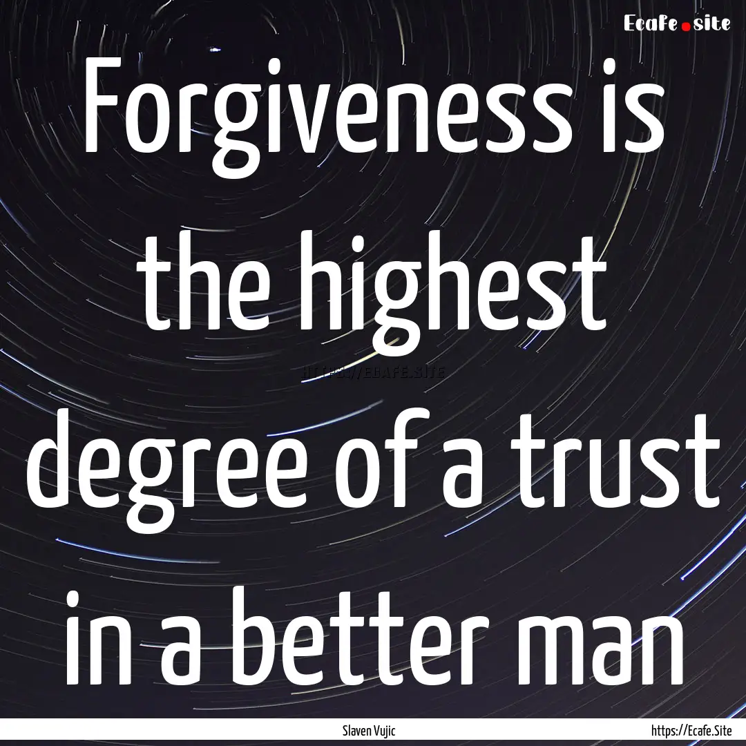 Forgiveness is the highest degree of a trust.... : Quote by Slaven Vujic