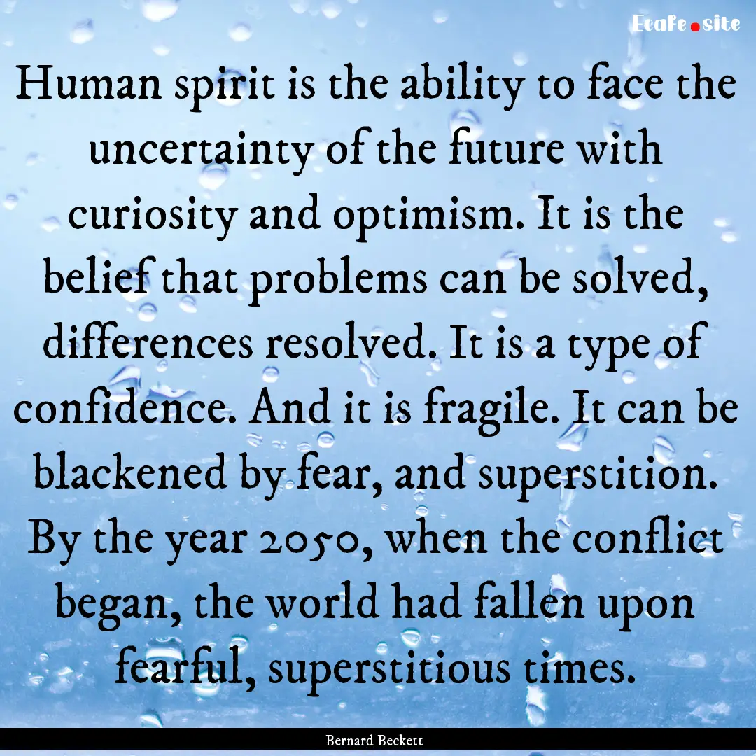 Human spirit is the ability to face the uncertainty.... : Quote by Bernard Beckett