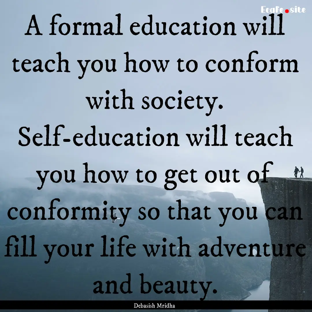 A formal education will teach you how to.... : Quote by Debasish Mridha