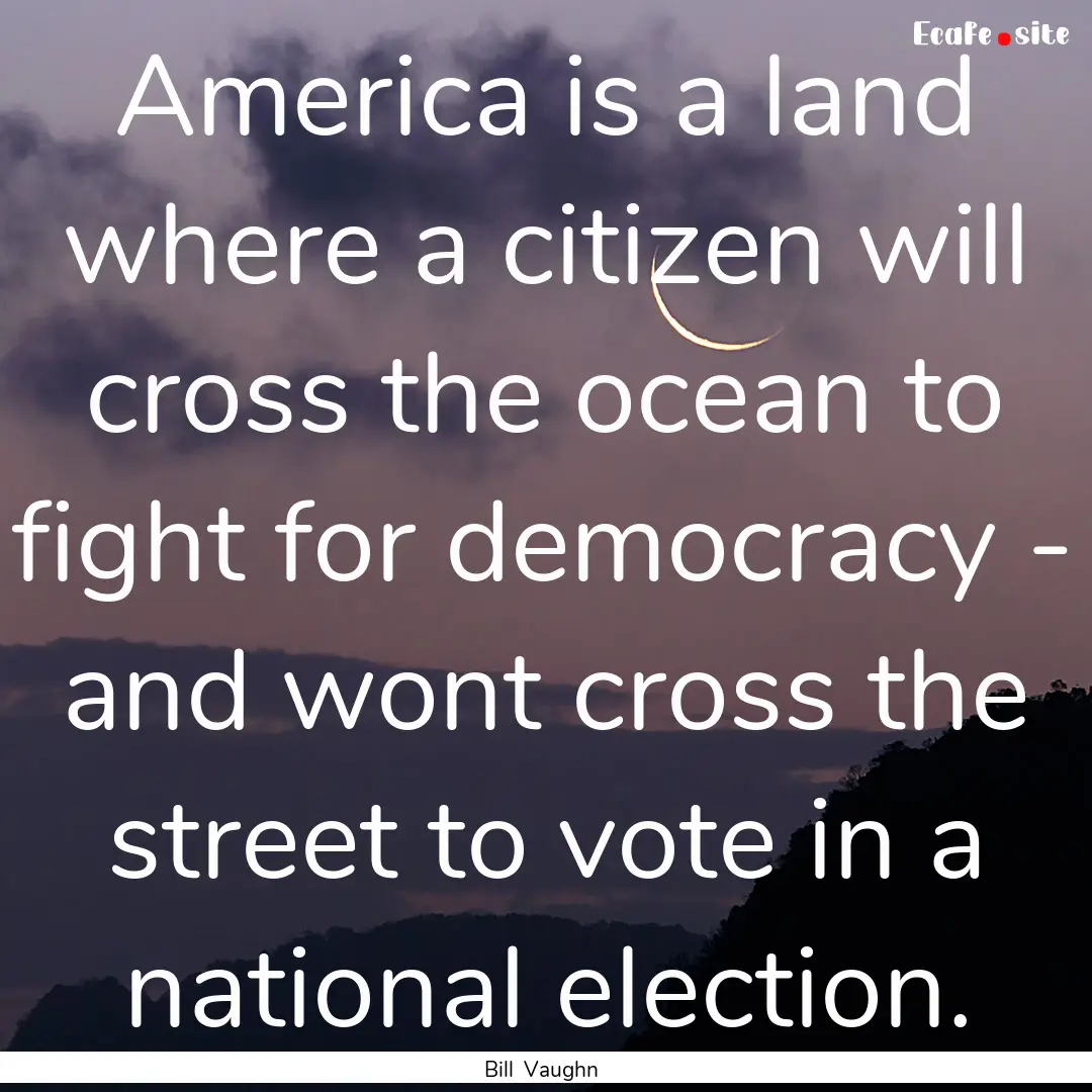 America is a land where a citizen will cross.... : Quote by Bill Vaughn