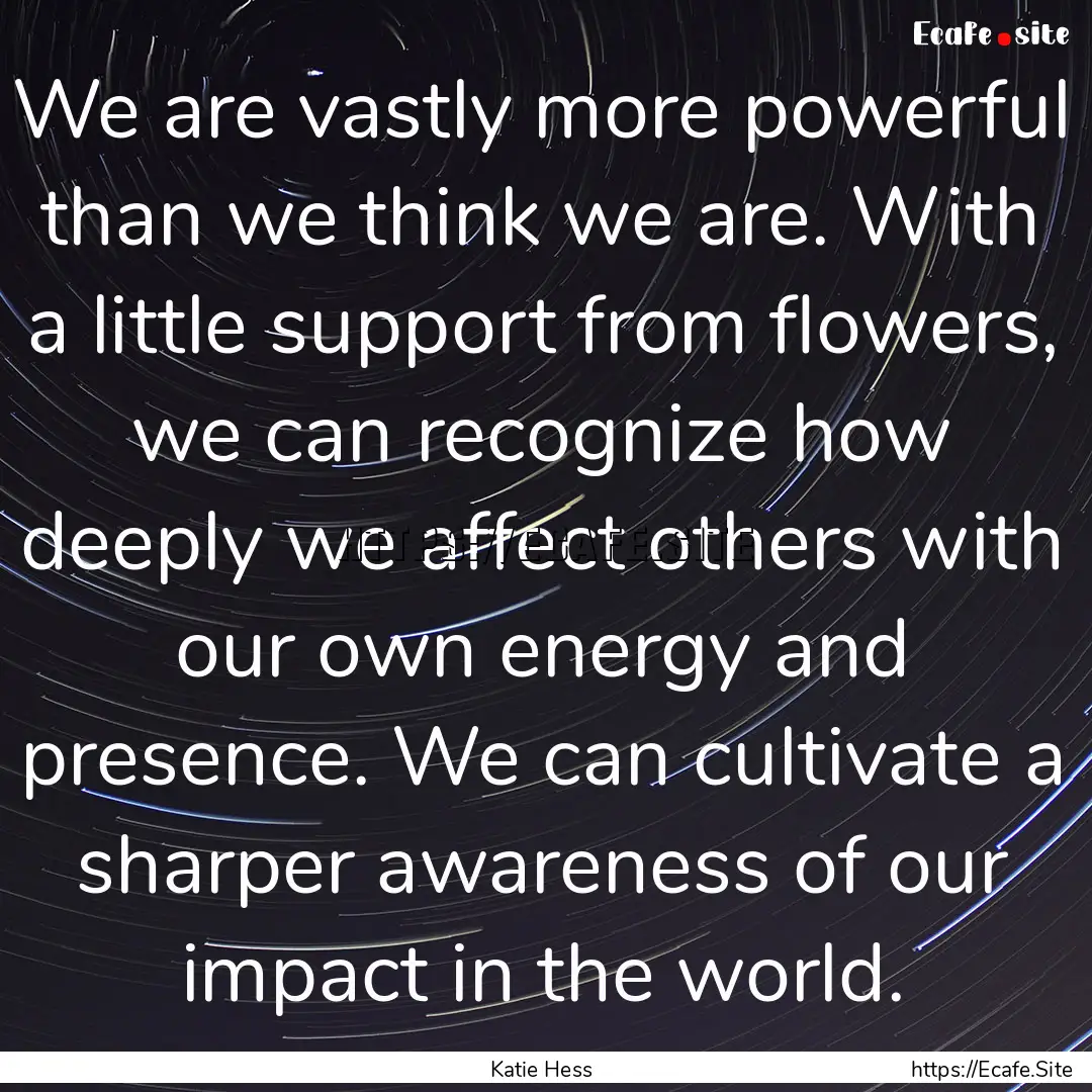 We are vastly more powerful than we think.... : Quote by Katie Hess