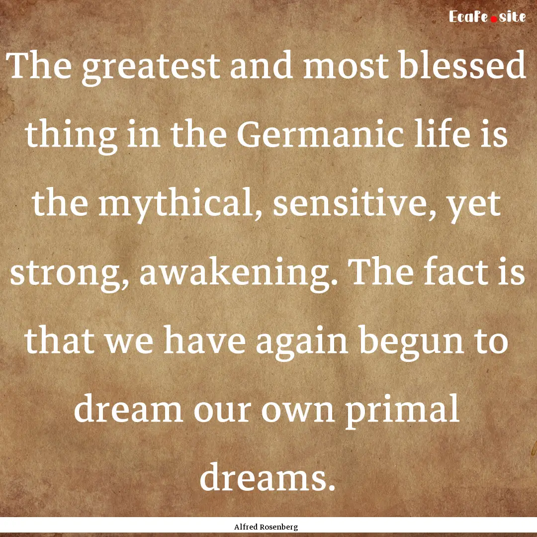 The greatest and most blessed thing in the.... : Quote by Alfred Rosenberg