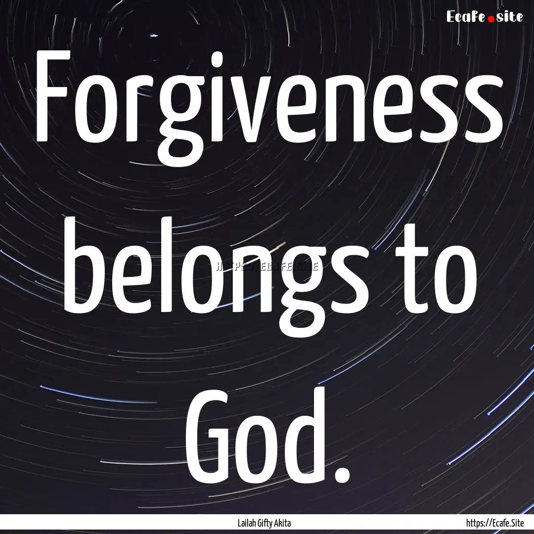 Forgiveness belongs to God. : Quote by Lailah Gifty Akita