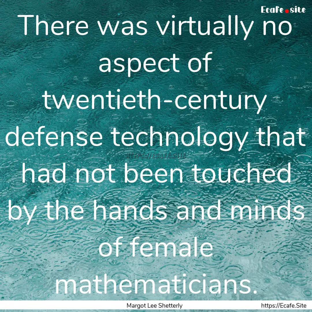 There was virtually no aspect of twentieth-century.... : Quote by Margot Lee Shetterly