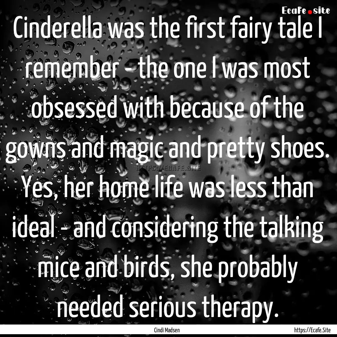 Cinderella was the first fairy tale I remember.... : Quote by Cindi Madsen