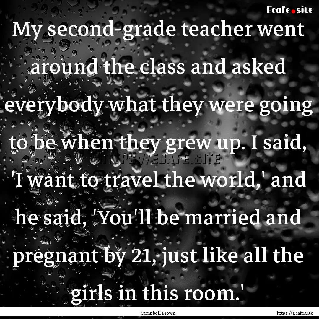 My second-grade teacher went around the class.... : Quote by Campbell Brown