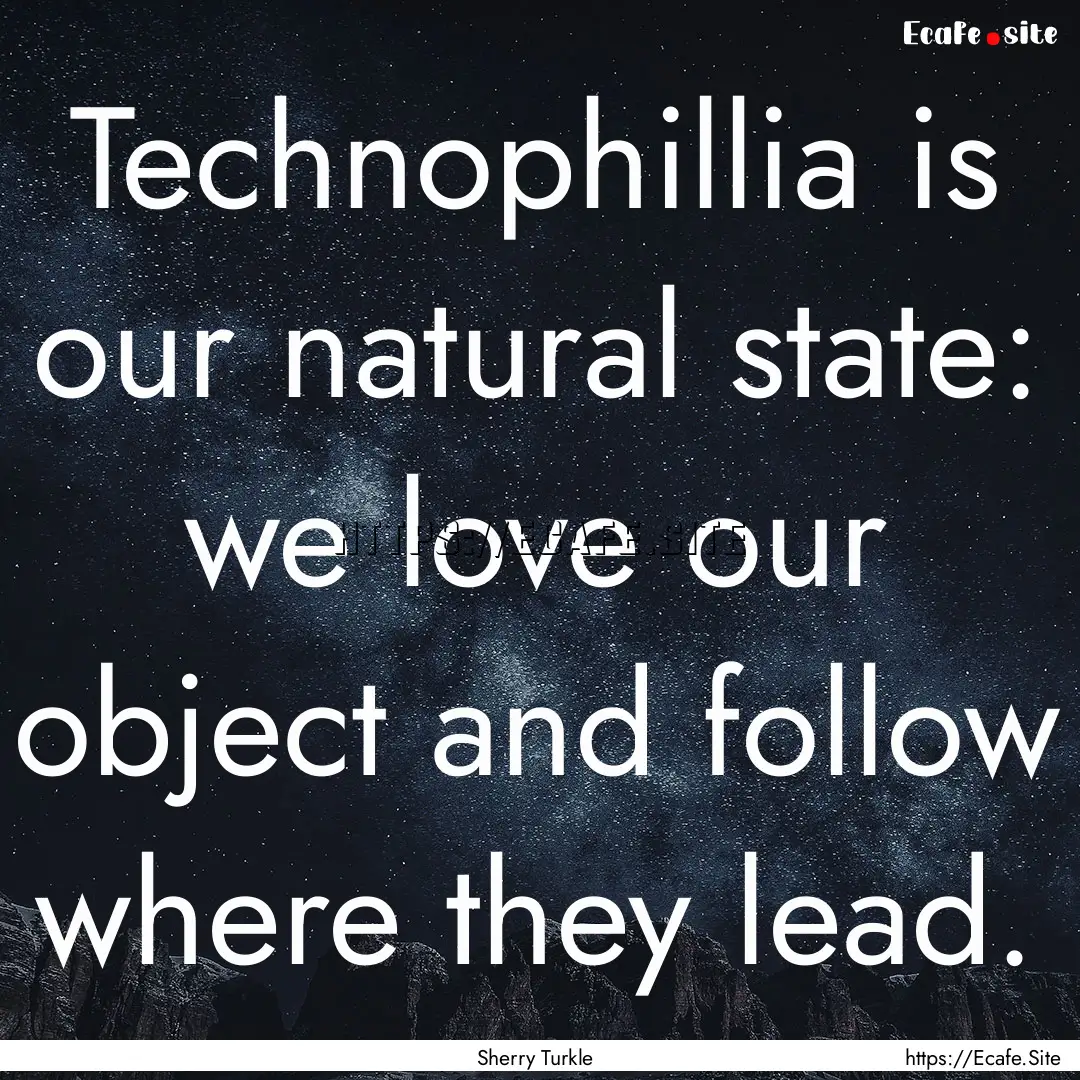 Technophillia is our natural state: we love.... : Quote by Sherry Turkle