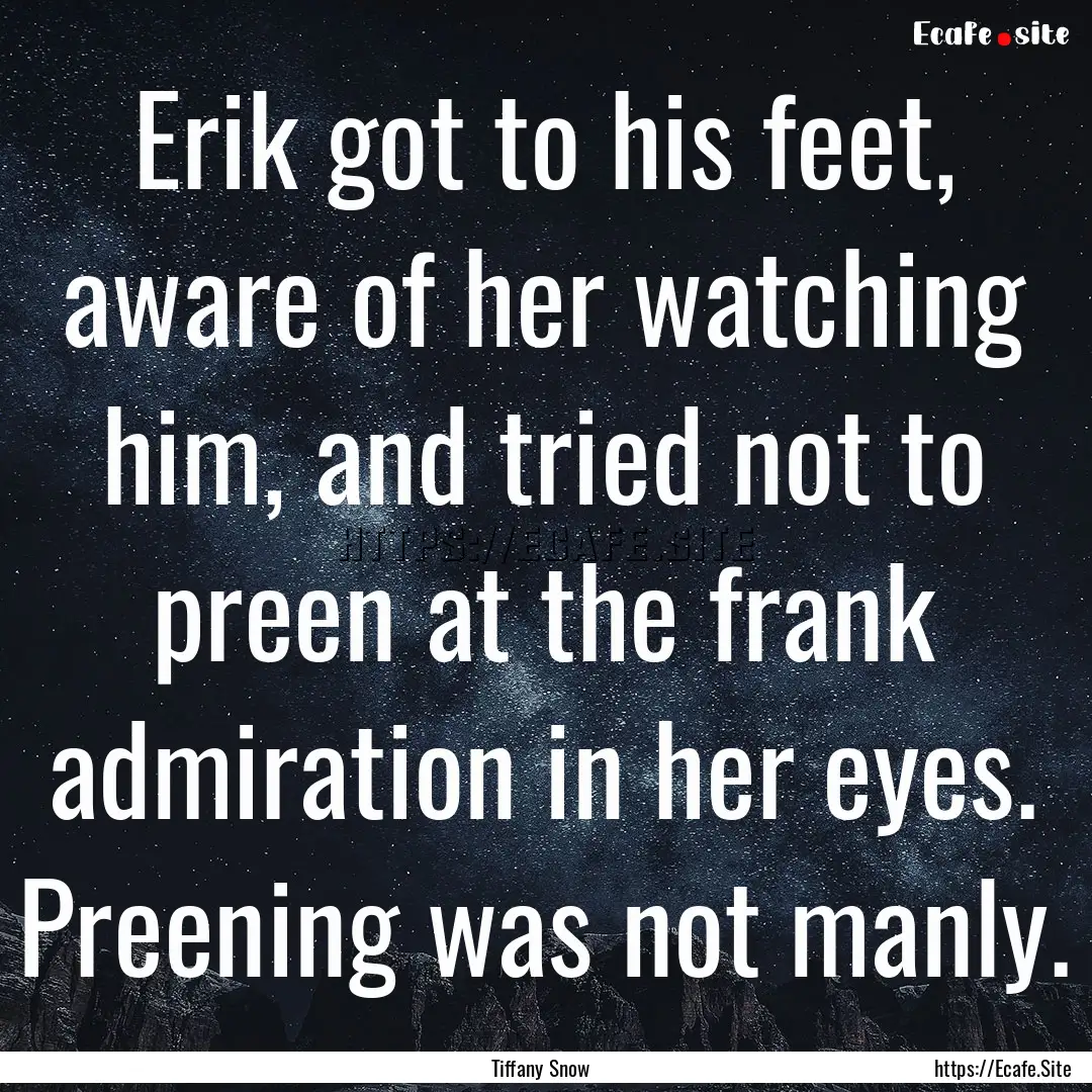 Erik got to his feet, aware of her watching.... : Quote by Tiffany Snow