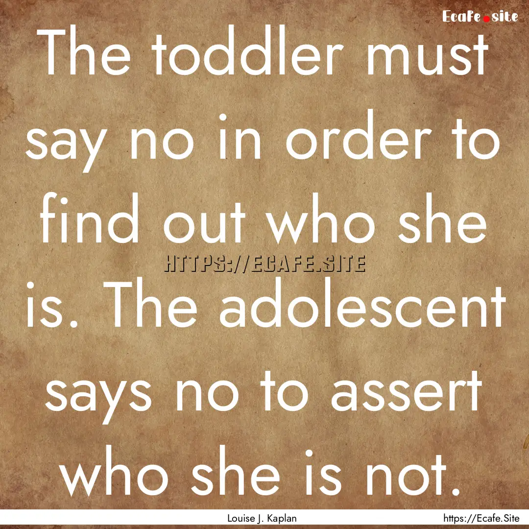 The toddler must say no in order to find.... : Quote by Louise J. Kaplan