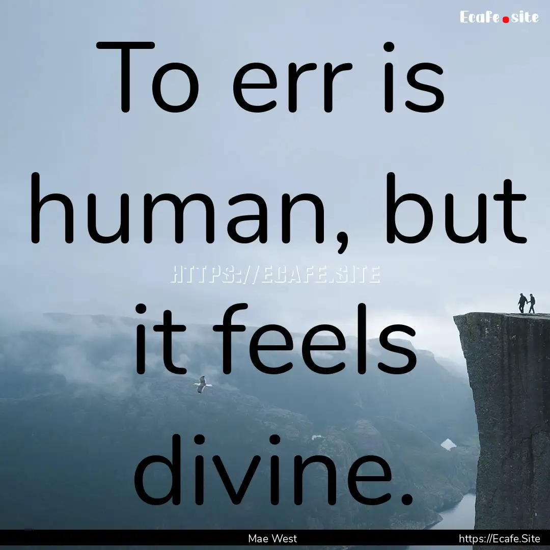 To err is human, but it feels divine. : Quote by Mae West