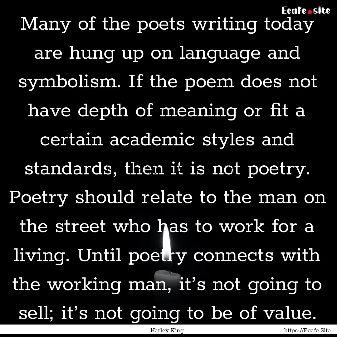 Many of the poets writing today are hung.... : Quote by Harley King