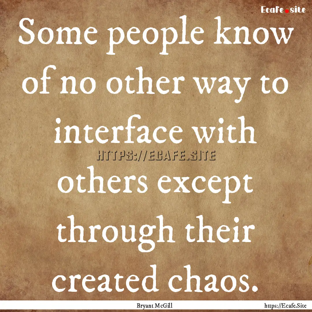 Some people know of no other way to interface.... : Quote by Bryant McGill