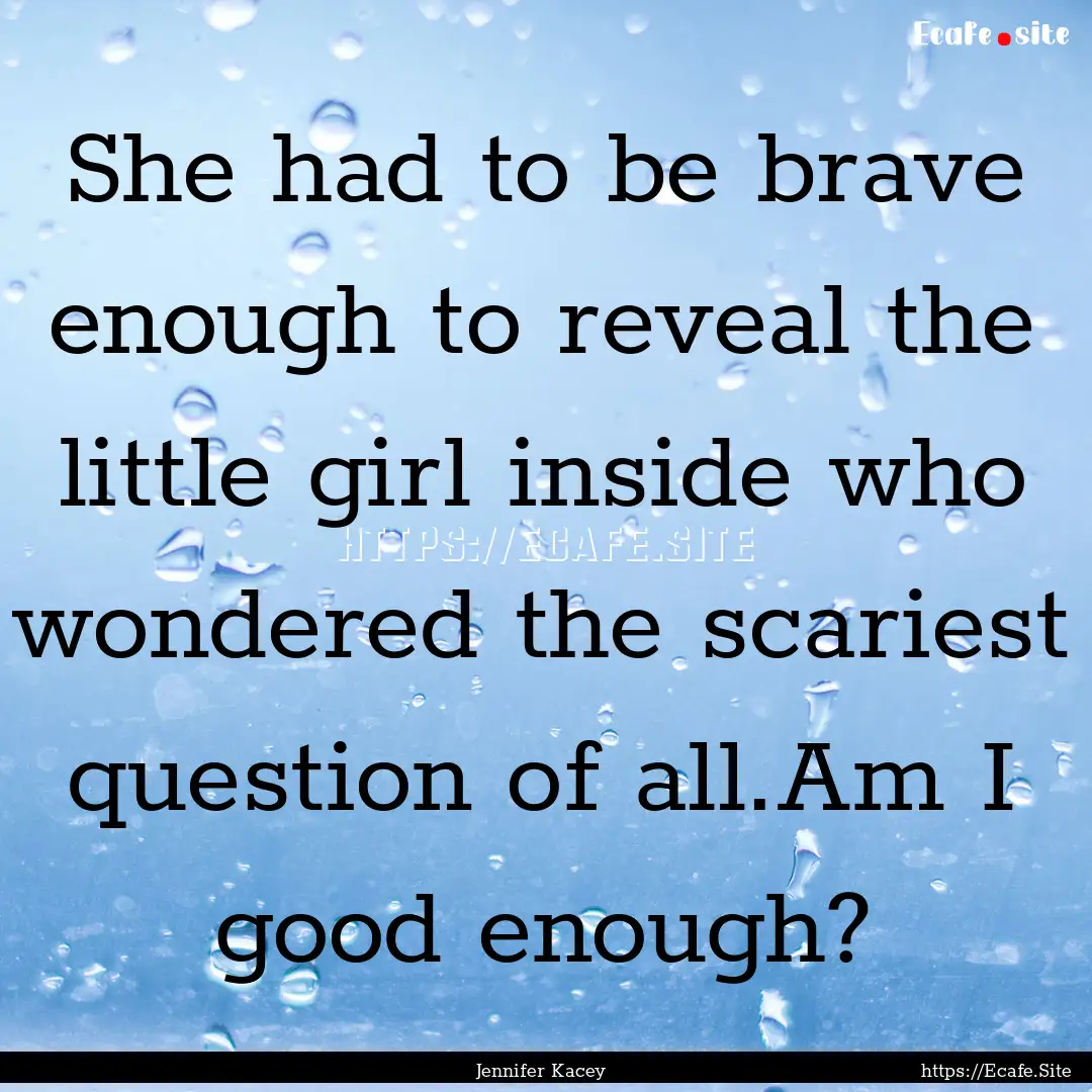 She had to be brave enough to reveal the.... : Quote by Jennifer Kacey