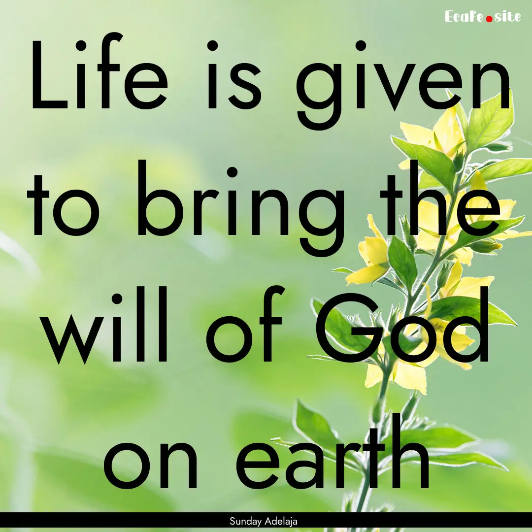 Life is given to bring the will of God on.... : Quote by Sunday Adelaja