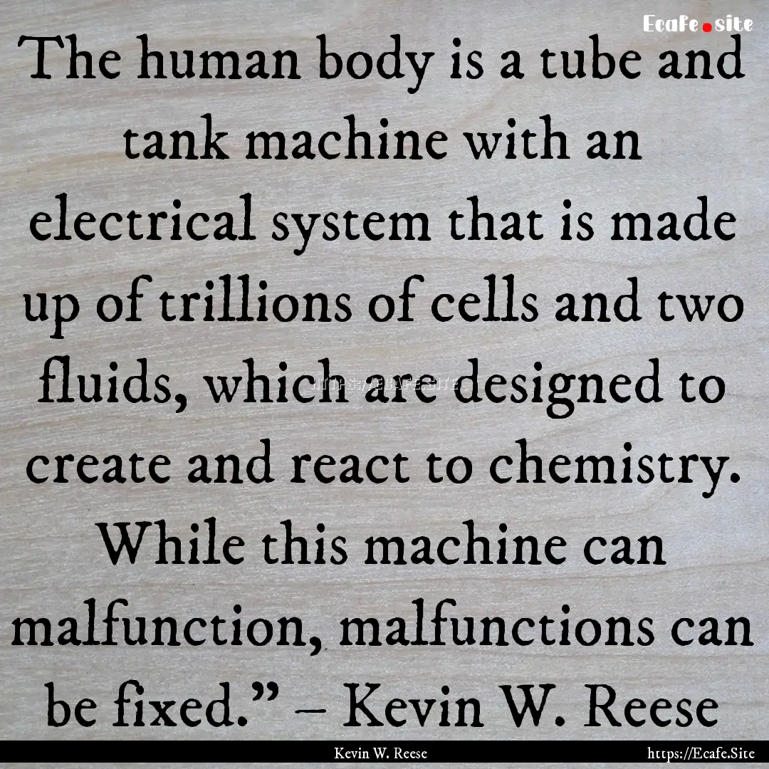 The human body is a tube and tank machine.... : Quote by Kevin W. Reese