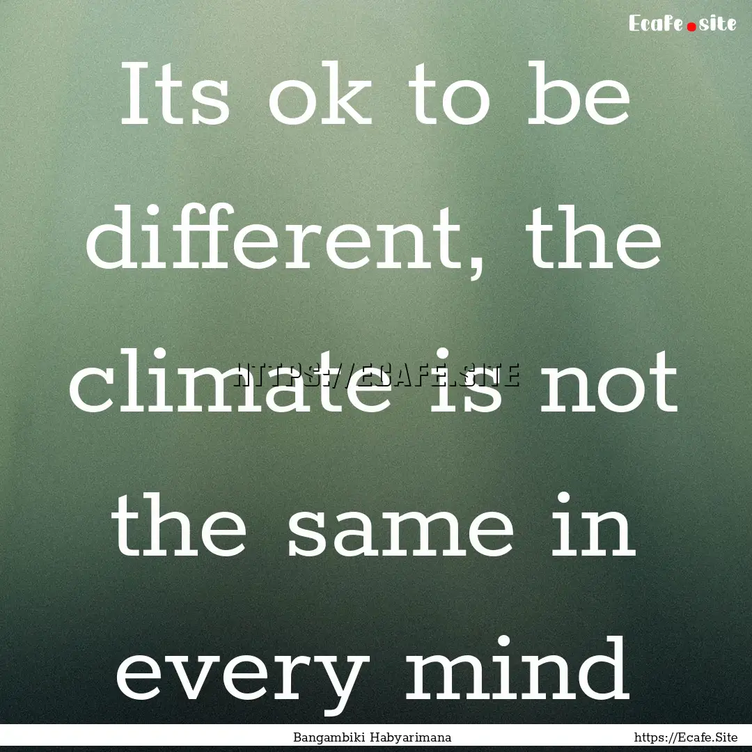 Its ok to be different, the climate is not.... : Quote by Bangambiki Habyarimana