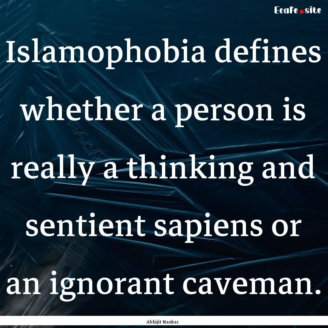 Islamophobia defines whether a person is.... : Quote by Abhijit Naskar