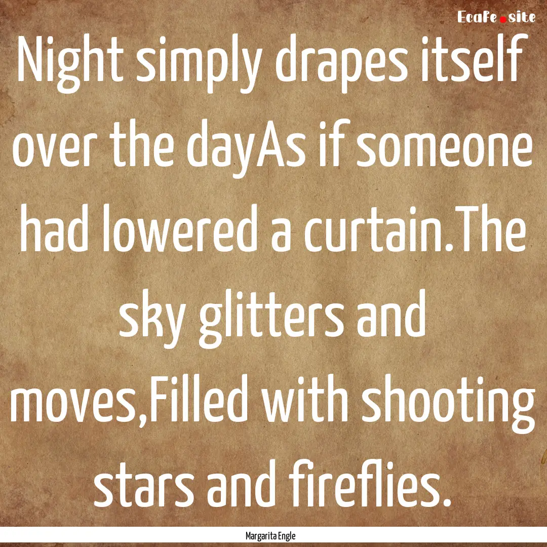 Night simply drapes itself over the dayAs.... : Quote by Margarita Engle